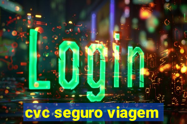 cvc seguro viagem